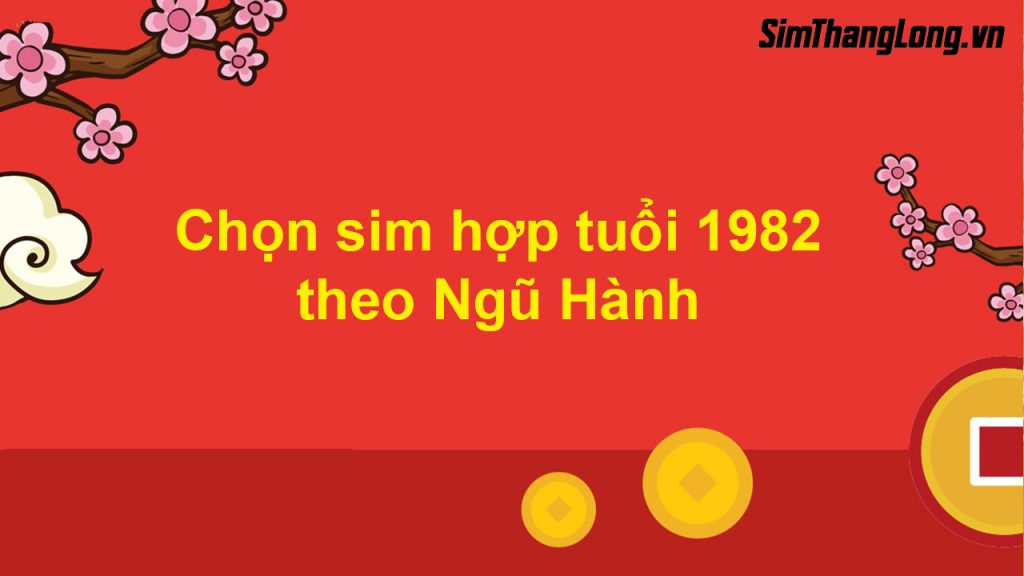 Chọn sim hợp tuổi 1982 theo Ngũ Hành