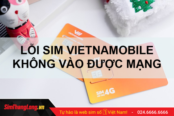 Hướng dẫn kiểm tra và xử lý lỗi SIM Vietnamobile không vào được mạng