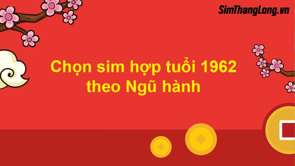 Chọn sim hợp tuổi 1962 theo Ngũ Hành