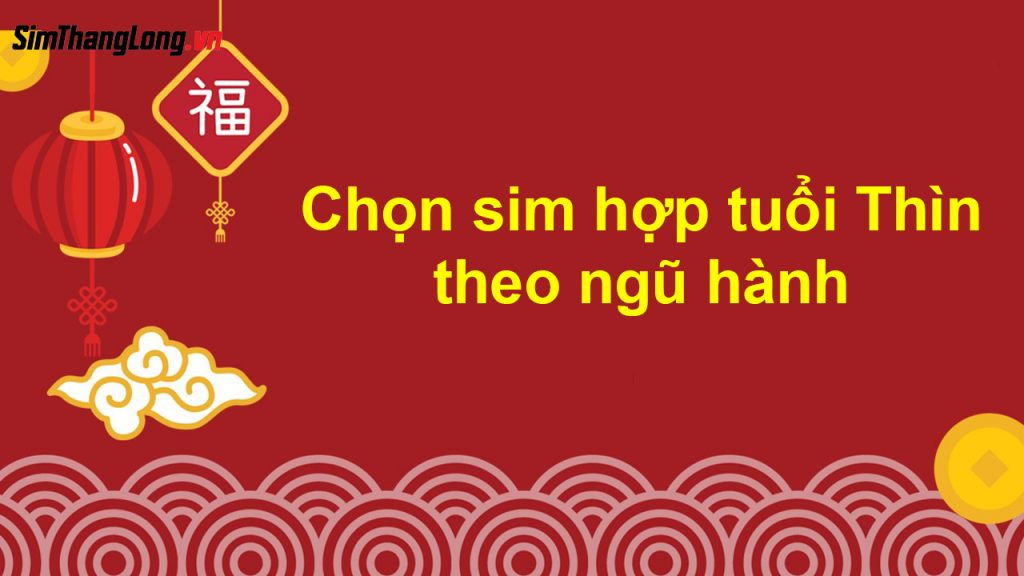 Cách chọn sim hợp tuổi Thìn theo ngũ hành