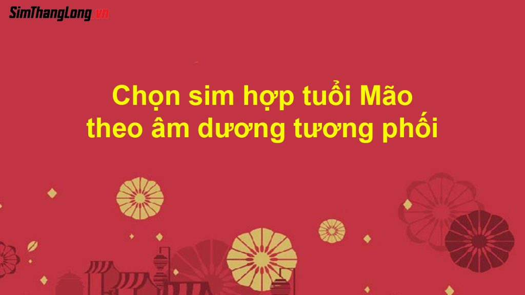 Chọn sim hợp tuổi Mão theo âm dương tương phối