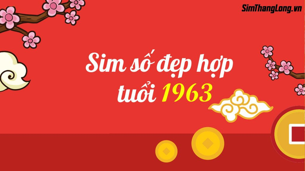 Hướng dẫn chọn sim hợp tuổi 1963