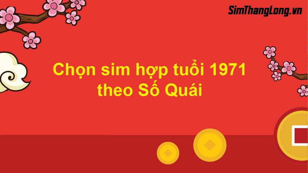 Chọn sim hợp tuổi 1971 theo Số Quái