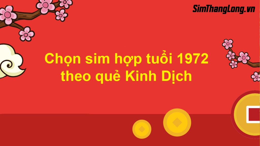 Chọn sim hợp tuổi 1972 theo quẻ Kinh Dịch