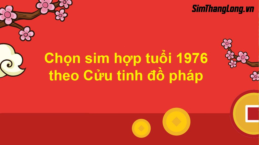 Cách chọn sim hợp tuổi 1976 theo cửu tinh đồ pháp