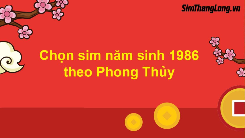 Cách chọn sim năm sinh 1986 theo Phong Thủy