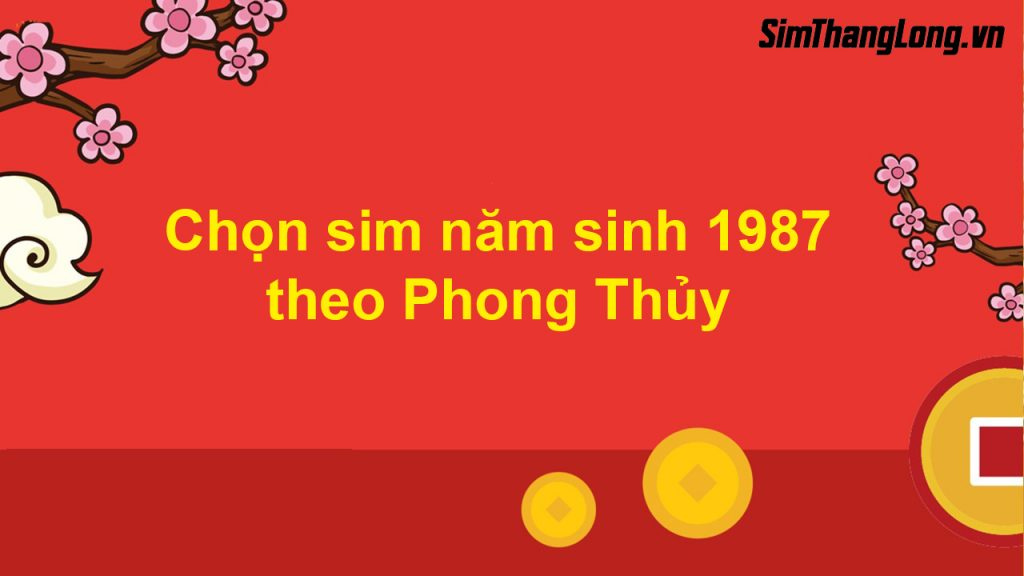 Cách chọn sim năm sinh 1987 theo Phong Thủy