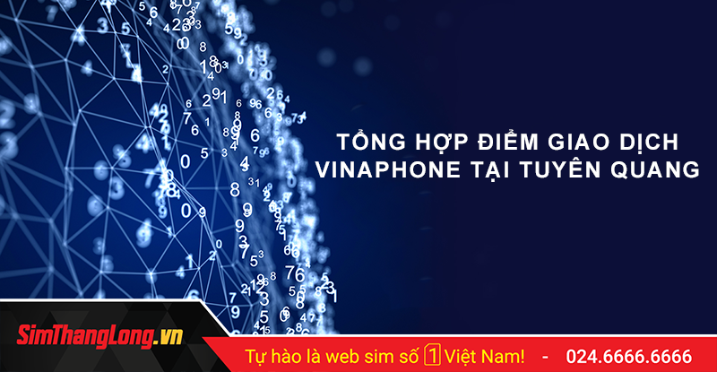 Tổng hợp các điểm giao dịch Vinaphone tại Tuyên Quang