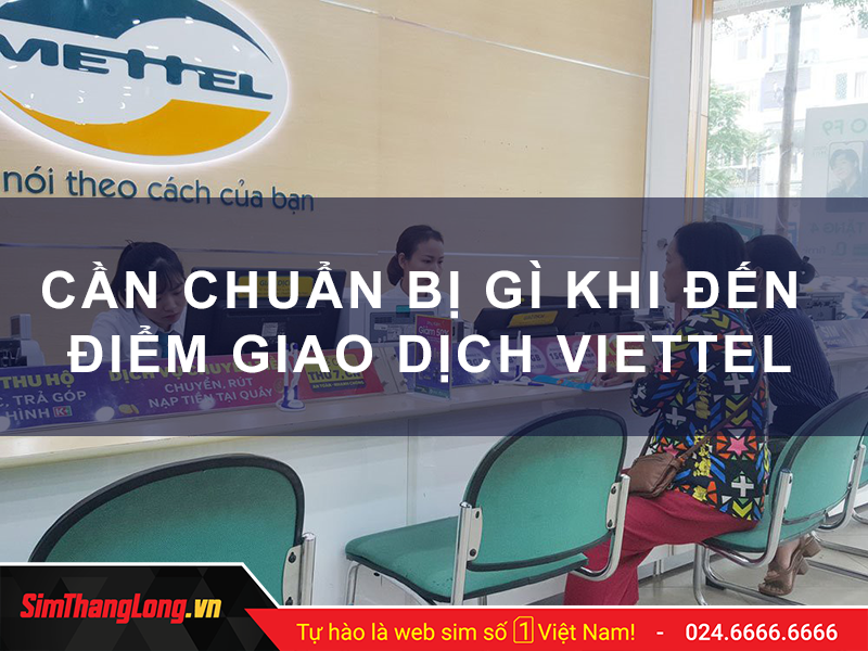 Cần chuẩn bị gì khi đến điểm giao dịch Viettel tại Quảng Ninh?