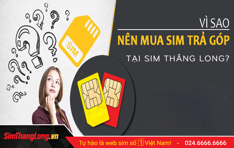 Vì sao nên mua sim trả góp tại Sim Thăng Long