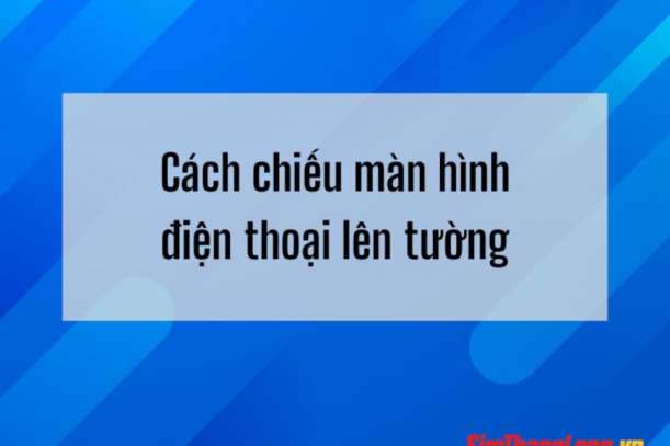 chieu-man-hinh-dien-thoai-len-tuong-02