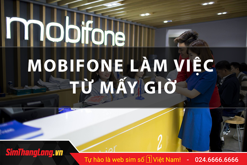 MobiFone làm việc từ mấy giờ