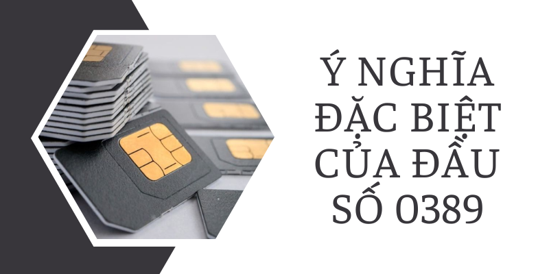 Ý nghĩa đặc biệt của đầu số 0389 