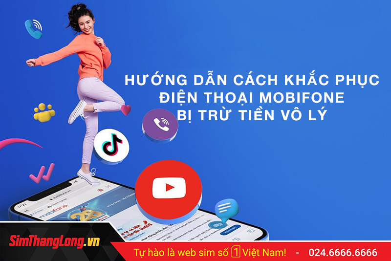 Hướng dẫn cách khắc phục điện thoại MobiFone bị trừ tiền vô lý