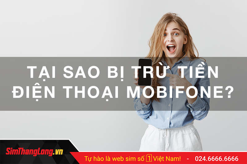 Tại sao bị trừ tiền điện thoại MobiFone?