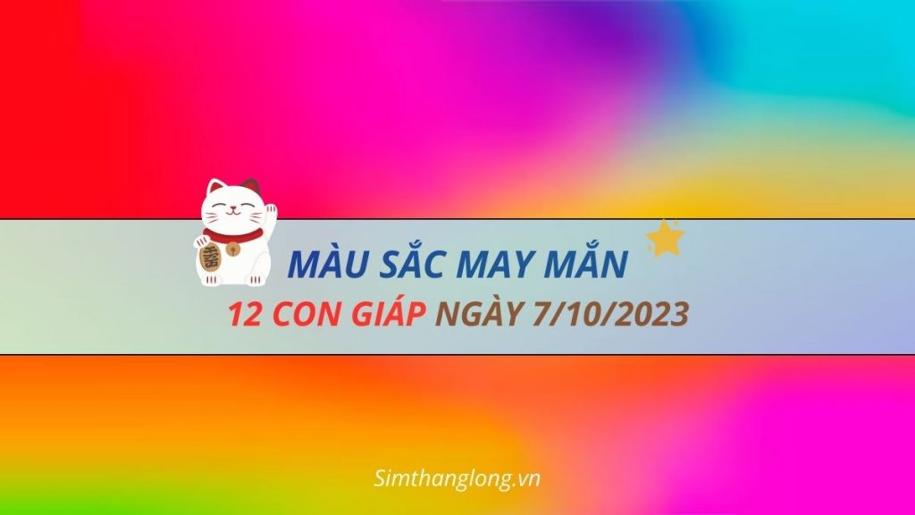 Màu sắc may mắn cho 12 con giáp vào ngày 7/10/2023 là những màu nào?