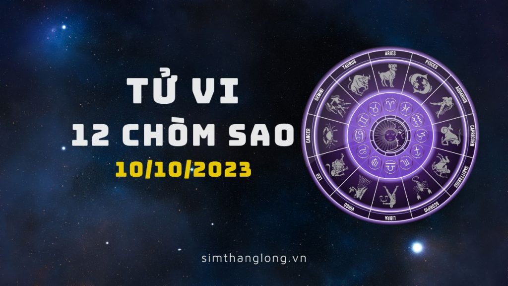 Tử vi ngày 10/10/2023 của 12 Cung Hoàng Đạo