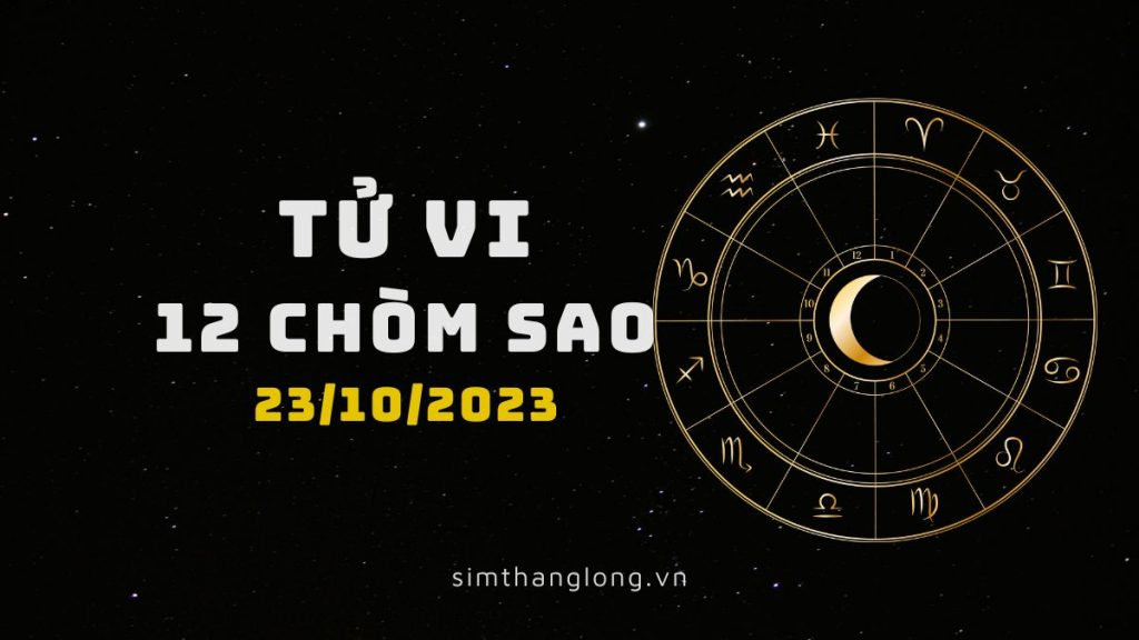 Tử vi ngày 23/10/2023 của 12 Cung Hoàng Đạo