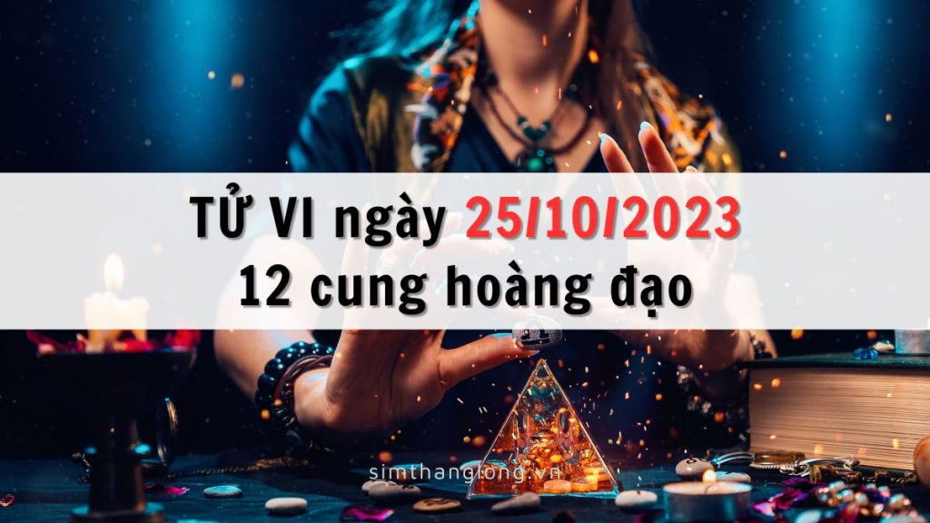 Tử vi ngày 25/10/2023 của 12 Cung Hoàng Đạo