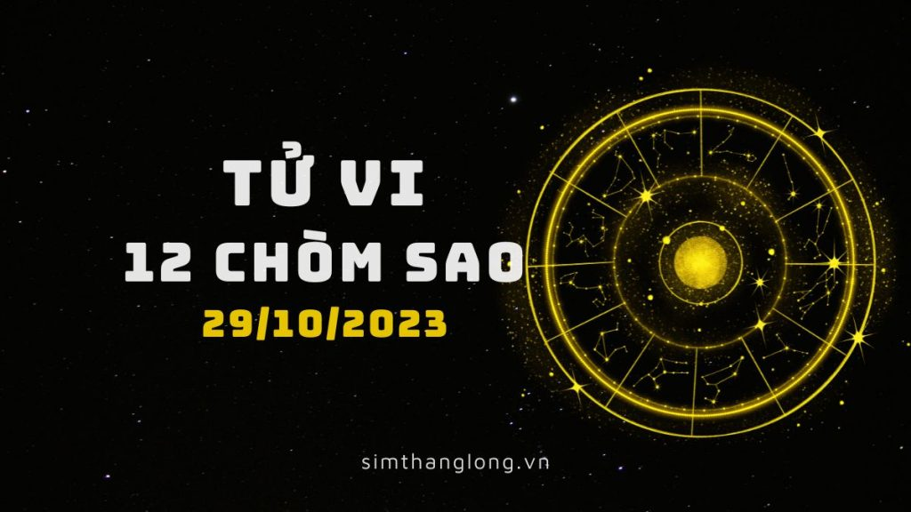 Tử vi ngày 29/10/2023 của 12 Cung Hoàng Đạo