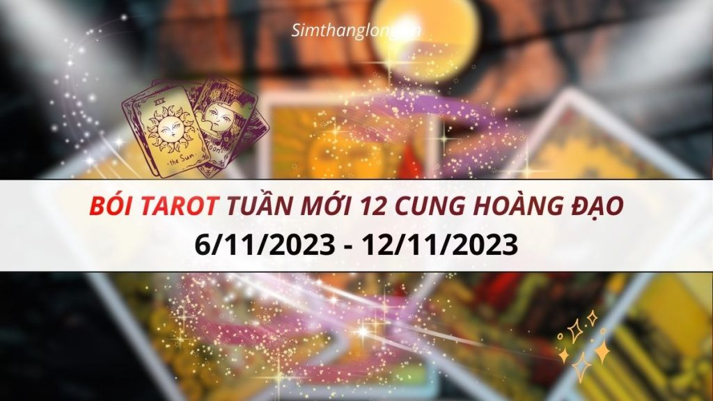 Thông điệp Tarot tuần mới 6/11/2023-12/11/2023 cho 12 cung hoàng đạo