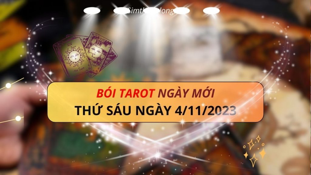 Thông điệp nào được vũ trụ gửi tới thông qua những lá bài Tarot vào ngày 4/11/2023