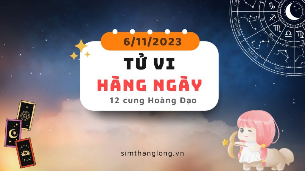 Tử vi ngày 6/11/2023 của 12 Cung Hoàng Đạo