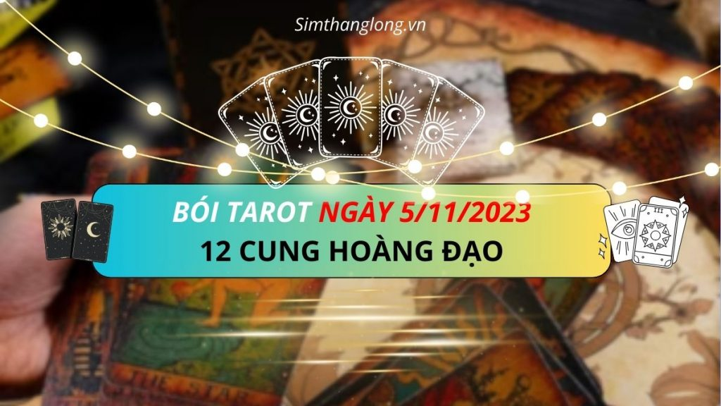 Thông điệp Tarot ngày 5/11/2023 cho 12 Cung Hoàng Đạo