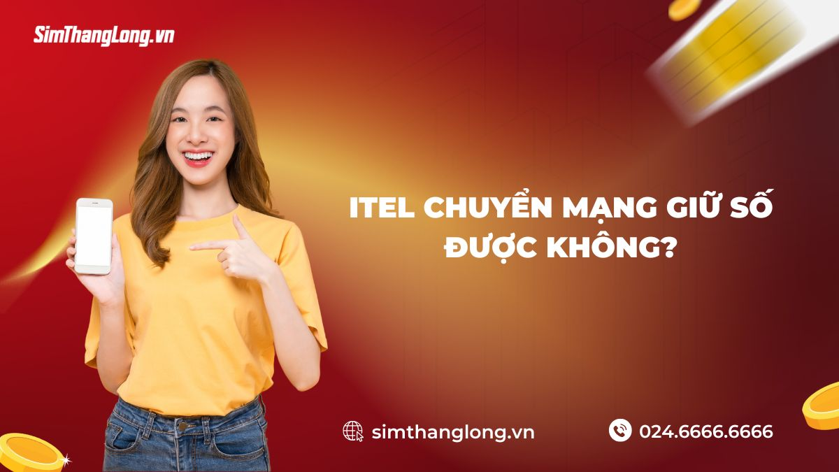 Sim Itel có chuyển mạng giữ số được không?